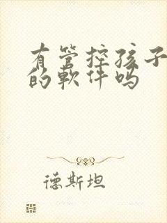 有管控孩子手机的软件吗