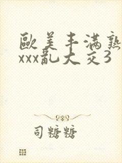 欧美丰满熟妇xxxx乱大交3