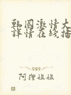 韩国激情大合集详情在线播放