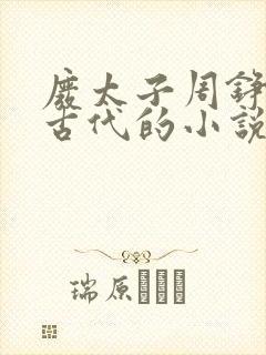 废太子周铮穿越古代的小说封面