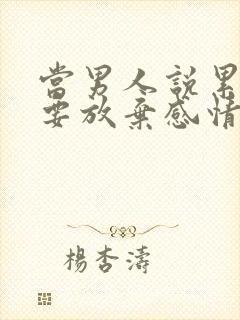 当男人说累了是要放弃感情吗