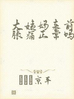 大姨妈来前乳房胀痛正常吗