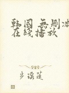 韩国 无删减 在线播放