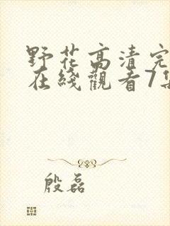 野花高清完整版在线观看7集