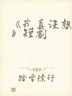 《我真没想重生》短剧