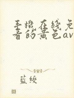 手机在线免费观看的黄色av