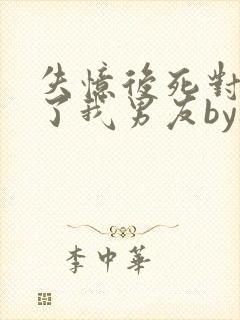 失忆后死对头成了我男友by祝麟广播剧