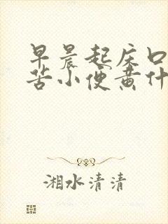 早晨起床口干口苦小便黄什么原因