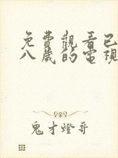 免费观看已满十八岁的电视剧二次元