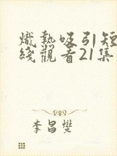 炽热吸引短剧在线观看21集封面