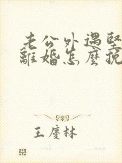 老公外遇坚决要离婚怎么挽留