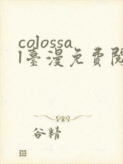 colossal台漫免费阅读下拉式