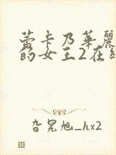 蕾卡乃华丽且我的女王2在线观看