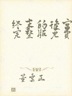 终末的后宫高清完整版免费观看