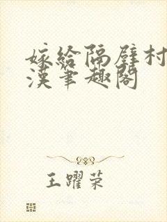 嫁给隔壁村的糙汉笔趣阁