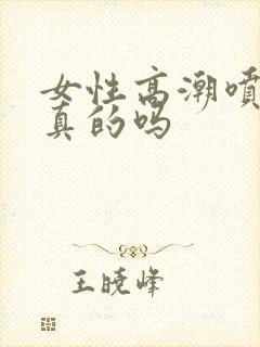 女性高潮喷水是真的吗