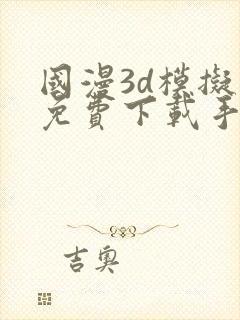 国漫3d模拟器免费下载手机版封面