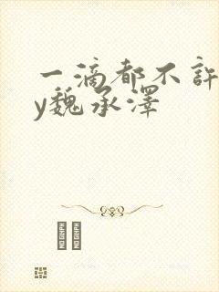 一滴都不许漏by魏承泽