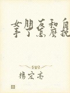 女朋友和自己分手了怎么挽回