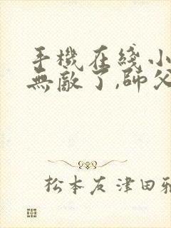 手机在线小说我无敌了,师父让我下山结婚