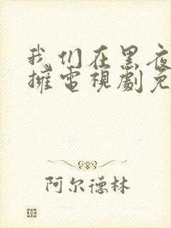 我们在黑夜中相拥电视剧免费观看在线播放