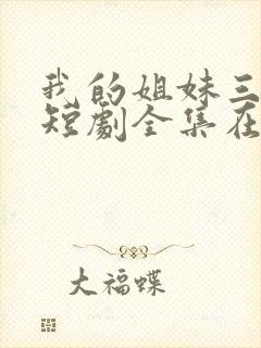 我的姐妹三千岁短剧全集在线观看