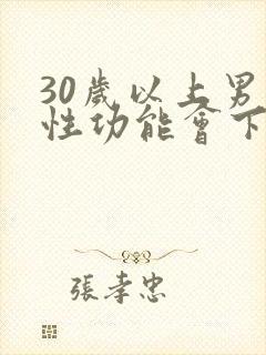 30岁以上男人性功能会下降吗