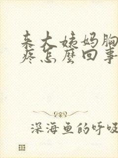 来大姨妈胸一直疼怎么回事