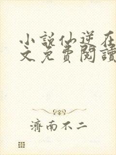 小说仙逆在线全文免费阅读