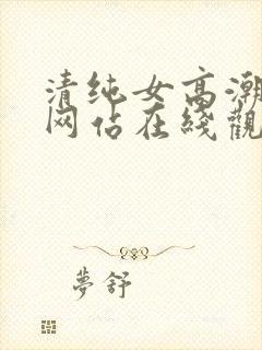 清纯女高潮喷水网站在线观看