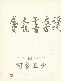 成人午夜淫片免费观看古代