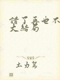 错了再也不狂了大结局