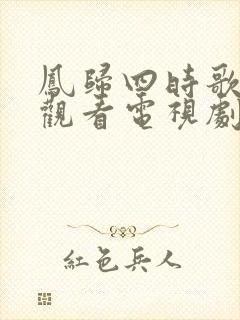 凤归四时歌免费观看电视剧全集