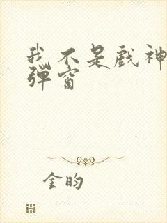 我不是戏神 无弹窗