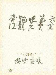 奔跑吧第六季第12期免费完整版在线播放