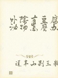 外阴有豆腐渣分泌物怎么办