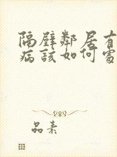 隔壁邻居有神经病该如何处理解决