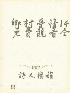 乡村爱情14部免费观看全集完整版电视剧