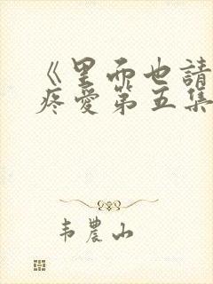 《里面也请好好疼爱第五集》