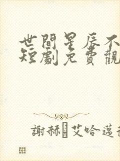 世间星辰不及你短剧免费观看