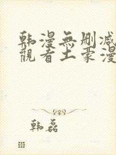 韩漫无删减免费观看土豪漫画