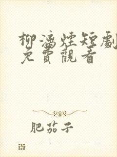 柳漓烟短剧全集免费观看