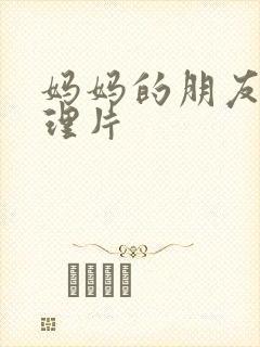 妈妈的朋友8伦理片