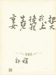 重生后我把老婆女儿宠上天最新章节