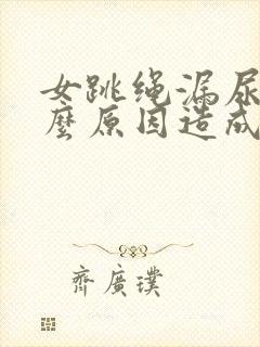 女跳绳漏尿是什么原因造成的封面