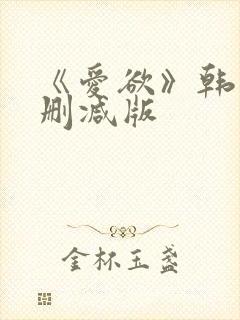 《爱欲》韩国未删减版