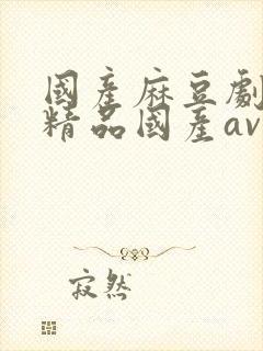 国产麻豆剧传媒精品国产av蜜桃封面