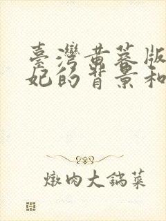 台湾黄蓉版杨贵妃的背景和经历