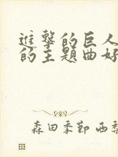 进击的巨人动漫的主题曲好好听