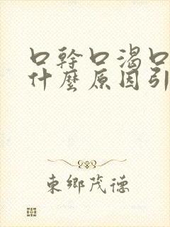 口干口渴口苦是什么原因引起的